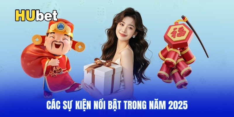 Khám phá những sự kiện khuyến mãi hot nhất năm 2025 cùng Hubet